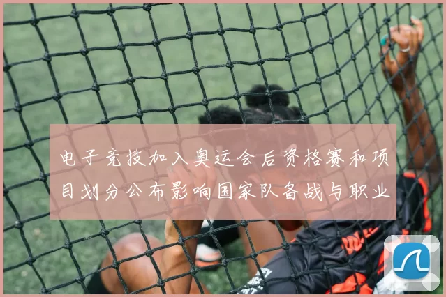 电子竞技加入奥运会后资格赛和项目划分公布影响国家队备战与职业联赛