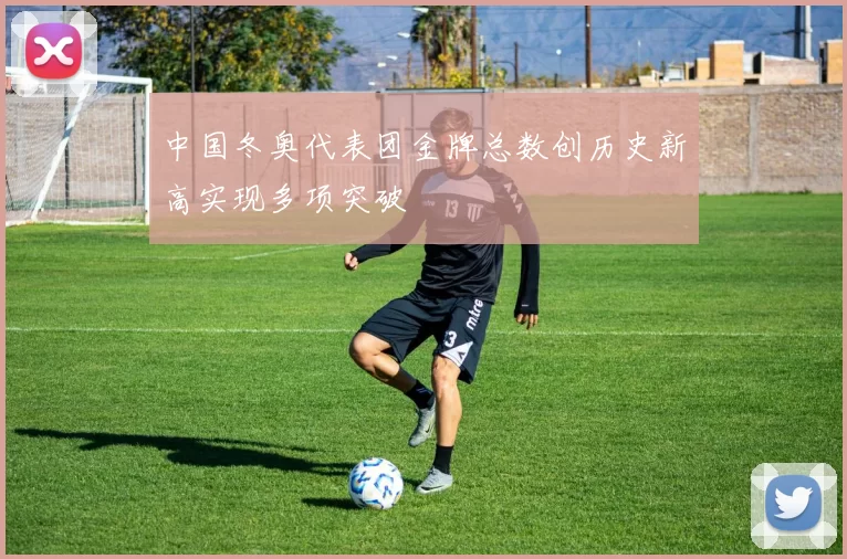 中国冬奥代表团金牌总数创历史新高实现多项突破