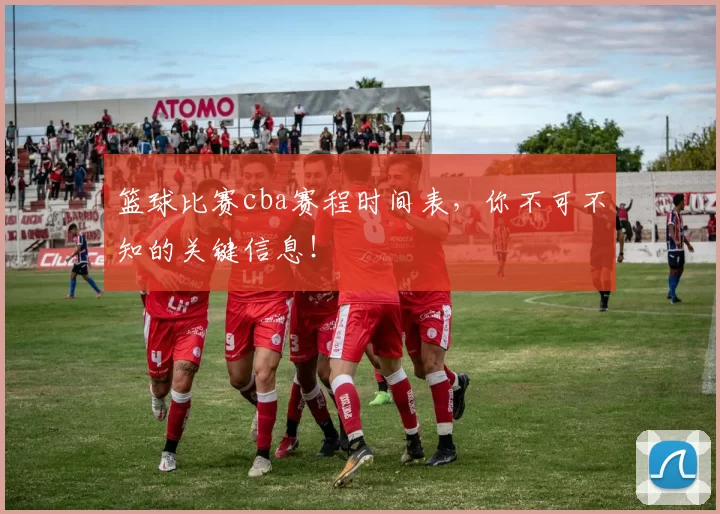 篮球比赛cba赛程时间表,你不可不知的关键信息!